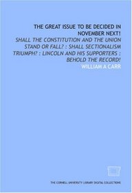 The Great issue to be decided in November next!: shall the Constitution and the Union stand or fall? : shall sectionalism triumph? : Lincoln and his supporters : behold the record!
