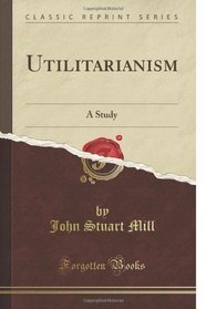 Utilitarianism: A Study (Classic Reprint)