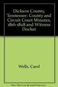 Dickson County, Tennessee: County and Circuit Court Minutes, 1816-1828 and Witness Docket