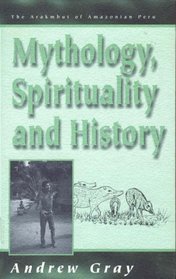 Mythology, Spirituality, and History in an Amazonian Community (The Arakmbut of Amazonian Peru Series Volume 1) (v. 1)