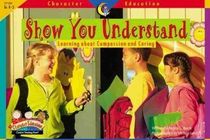 Show You Understand: Learning About Compassion and Caring (Character Education Readers)