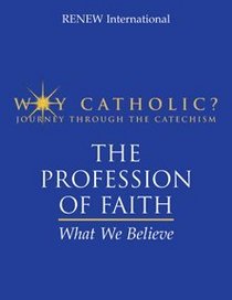 Why Catholic? The Profession of Faith What we Believe
