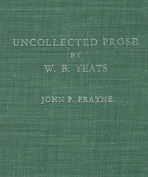 Uncollected Prose by W.B. Yeats, Volume 1: First Reviews and Articles, 1886-1896
