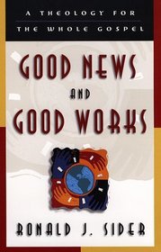 Good News and Good Works: A Theology for the Whole Gospel