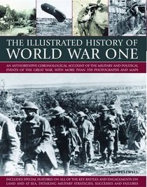 The Illustrated History of World War One: An authoritative chronological account of the military and political events of the Great War, with more than 300 photographs and maps (Illustrated Guide to)