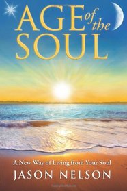 Age of the Soul: A New Way of Living from Your Soul