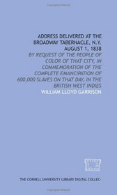 Address delivered at the Broadway Tabernacle, N.Y. August 1, 1838: by request of the people of color of that city, in commemoration of the complete emancipation ... on that day, in the British West Indies