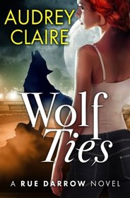 Wolf Ties (A Rue Darrow Novel) (Volume 2)