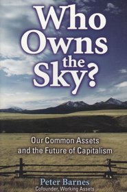 Who Owns the Sky? : Our Common Assets and the Future of Capitalism
