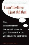 I Can't Believe I Just Did That: How Embrassment Can Wreck Havoc in Your Life an