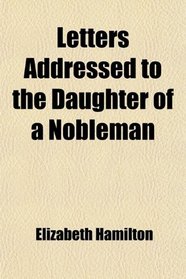 Letters Addressed to the Daughter of a Nobleman