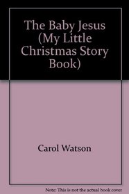 The Baby Jesus (My Little Christmas Story Book)