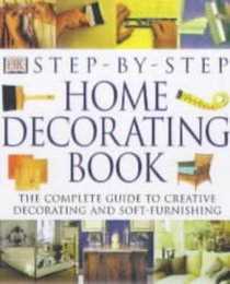 Step-by-step Home Decorating Book: The Complete Guide to Creative Decorating and Soft Furnishing