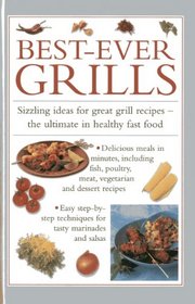 Best-Ever Grills: Sizzling Ideas For Great Grill Recipes - The Ultimate In Healthy Fast Food