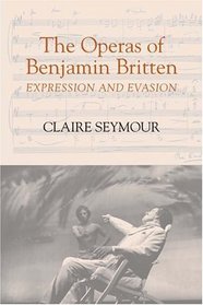 The Operas of Benjamin Britten: Expression and Evasion (Aldeburgh Studies in Music)