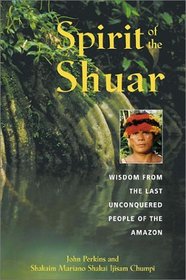 Spirit of the Shuar: Wisdom from the Last Unconquered People of the Amazon