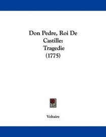 Don Pedre, Roi De Castille: Tragedie (1775) (French Edition)