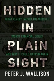 Hidden in Plain Sight: What Really Caused the World's Worst Financial Crisis?and Why It Could Happen Again