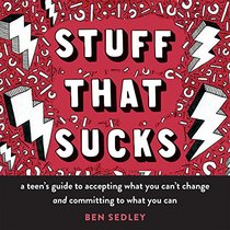 Stuff That Sucks: A Teen's Guide to Accepting What You Can't Change and Committing to What You Can (The Instant Help Solutions Series)