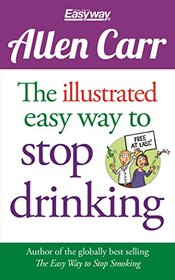 The Illustrated Easy Way to Stop Drinking: Free At Last! (Allen Carr's Easyway)
