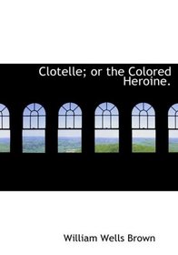 Clotelle; or  the Colored Heroine. (Large Print Edition)