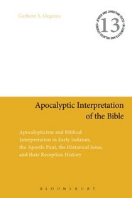 Apocalyptic Interpretation of the Bible: Apocalypticism and Biblical Interpretation in Early Judaism, the Apostle Paul, the Historical Jesus, and their Reception History (Jewish and Christian Text)