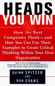 Heads, You Win! : How the Best Companies Think--and How You Can Use Their Examples to Develop Critical Thinking Within Your Own Organization