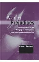 Writing Prejudices: The Psychoanalysis and Pedagogy of Discrimination from Shakespeare to Toni Morrison (Suny Series in Psychoanalysis and Culture)