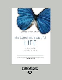 The Good and Beautiful Life:: Putting on the Character of Christ (The Apprentice Series)