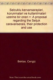 Selcuklu kervansaraylari, korunmalari ve kullanilmalari uzerine bir oneri =: A proposal regarding the Seljuk caravanserais, their protection and use