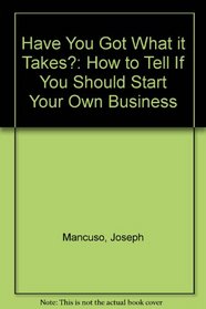Have You Got What It Takes?: How to Tell If You Should Start Your Own Business
