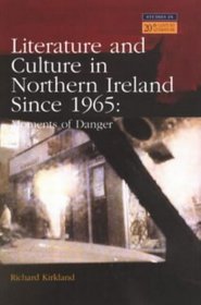 Literature and Culture in Northern Ireland Since 1965: Moments of Danger (Studies in Twentieth Century Literature)
