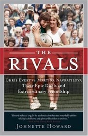 The Rivals: Chris Evert vs. Martina Navratilova Their Epic Duels and Extraordinary Friendship