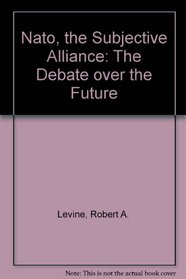 NATO, the Subjective Alliance: The Debate over the Future (Rand Publication Series)