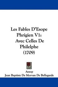 Les Fables D'Esope Phrigien V1: Avec Celles De Philelphe (1709) (French Edition)