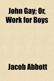 John Gay; Or, Work for Boys