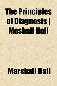 The Principles of Diagnosis | Mashall Hall
