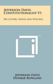 Jefferson Davis, Constitutionalist V1: His Letters, Papers and Speeches