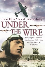 Under the Wire: The bestselling memoir of an American Spitfire pilot and legendary POW escaper