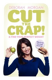 Cut The Crap and find your perfect weight - why it's not your fault you're fat!