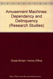 Amusement Machines: Dependency and Delinquency (Home Office Research Study, No 101)