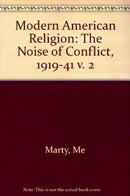 Modern American Religion, Volume 2 : The Noise of Conflict, 1919-1941 (Modern American Religion)