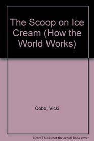 The Scoop on Ice Cream (How the World Words Series)