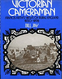 Victorian Cameraman: Francis Frith's Views of Rural England