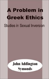 A Problem in Greek Ethics: Studies in Sexual Inversion