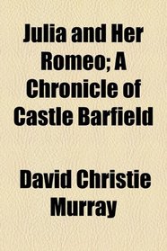 Julia and Her Romeo; A Chronicle of Castle Barfield
