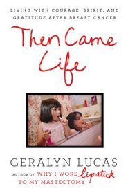 Then Came Life: Living with Courage, Spirit, and Gratitude After Breast Cancer