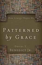 Patterned by Grace - How Liturgy Shapes Us