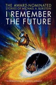 I Remember the Future: The Award-Nominated Stories of Michael A. Burstein