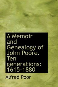 A Memoir and Genealogy of John Poore. Ten generations: 1615-1880